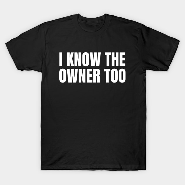 I Know The Owner Too - Bartender Humor T-Shirt by WaBastian